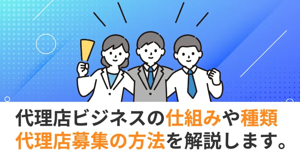 代理店ビジネスの仕組みや種類・代理店募集の方法を解説します。 - Ryoma